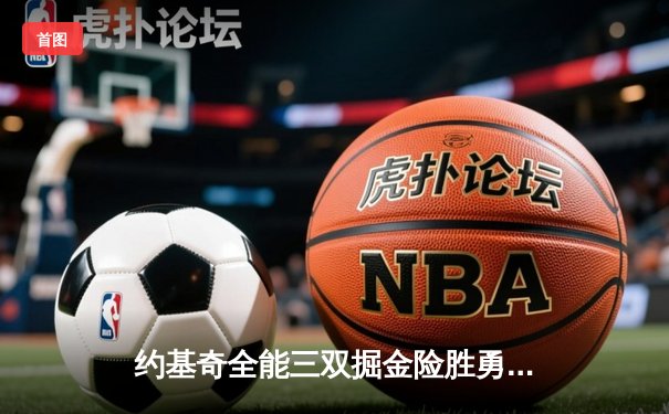 约基奇全能三双掘金险胜勇士，库里空砍30分错失关键三分