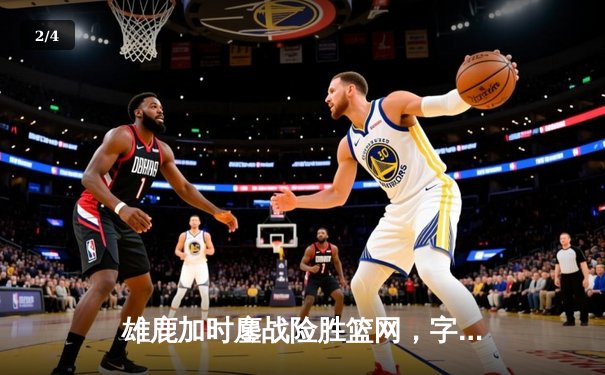 雄鹿加时鏖战险胜篮网，字母哥36+12+5主宰关键时刻 - 2