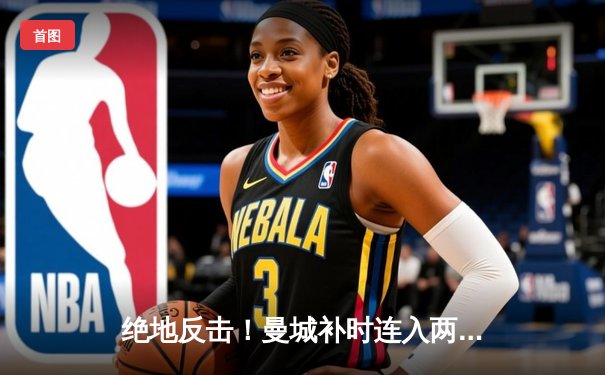 绝地反击！曼城补时连入两球3-1逆转皇马，挺进欧冠决赛