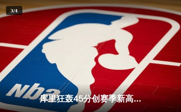 库里狂轰45分创赛季新高，勇士加时险胜凯尔特人终结对手五连胜 - 3