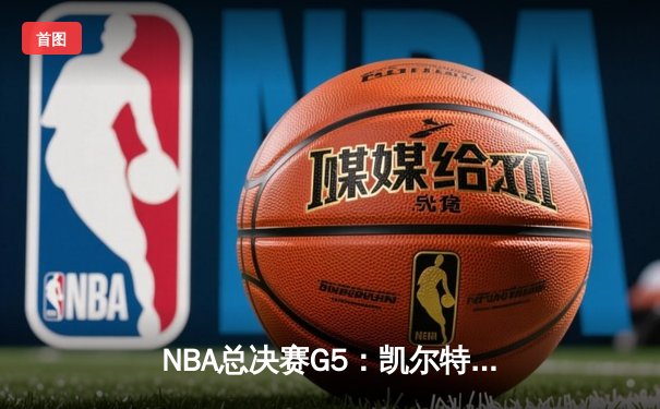 NBA总决赛G5：凯尔特人逆转勇士夺赛点，塔图姆26+13+6统治攻防