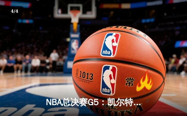 NBA总决赛G5：凯尔特人逆转勇士夺赛点，塔图姆26+13+6统治攻防 - 4