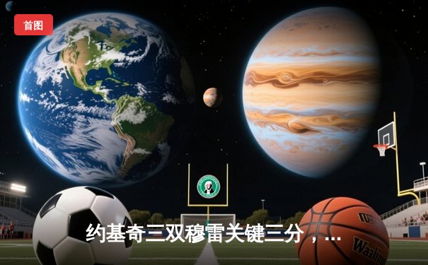 约基奇三双穆雷关键三分，掘金加时险胜勇士取四连胜