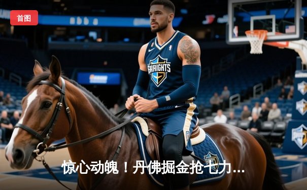 惊心动魄！丹佛掘金抢七力克森林狼，约基奇40分三双率队挺进西决