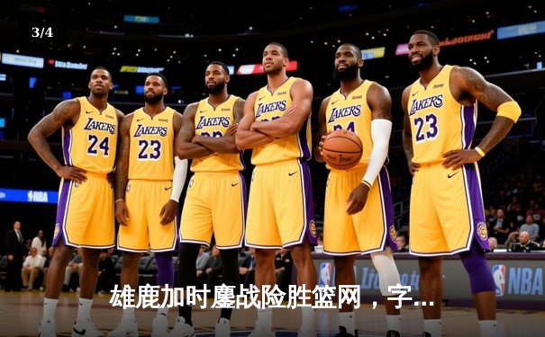 雄鹿加时鏖战险胜篮网，字母哥44分14篮板率队捍卫主场 - 3